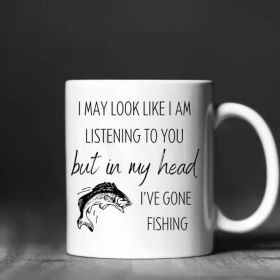 1pc | fishing mug - I May look like I am listening to you but in my head I've gone fishing, dad gift, step dad gift,